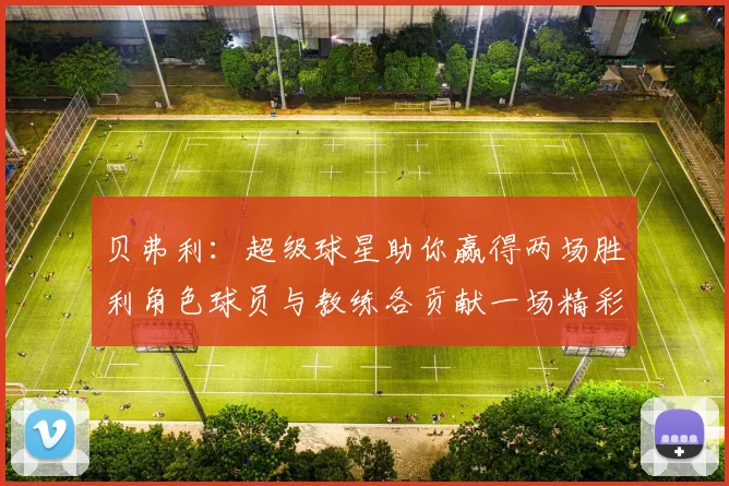 贝弗利：超级球星助你赢得两场胜利角色球员与教练各贡献一场精彩表现