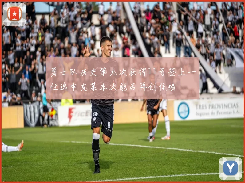 勇士队历史第九次获得11号签上一位选中克莱本次能否再创佳绩
