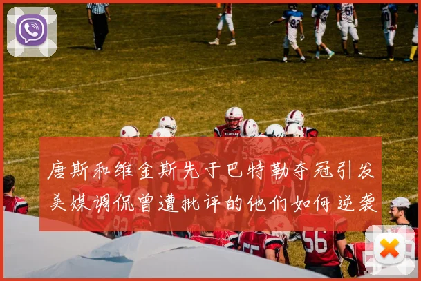 唐斯和维金斯先于巴特勒夺冠引发美媒调侃曾遭批评的他们如何逆袭
